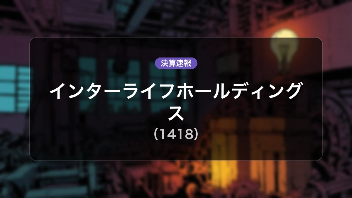 インターライフホールディングス(1418)、決算:営業利益は前年同期比+72.4%増の9億1,800万円、純利益+45.8%増
