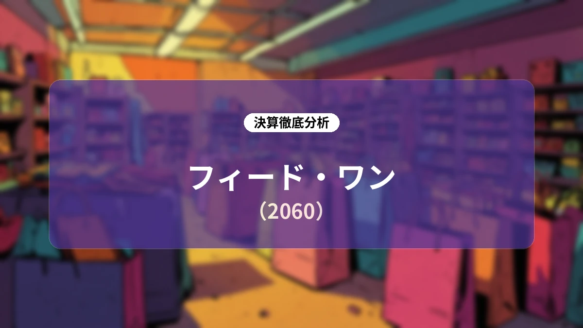 フィード・ワン 2027年3月期 第1四半期決算ディープダイブレポート:収益構造改革と「トン当たり利益」拡大が結実し1Q過去最高益を達成