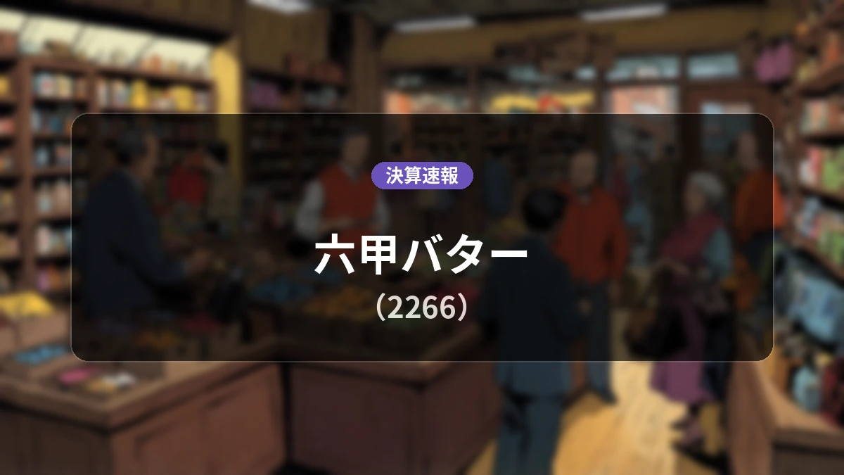 六甲バター(2266)、当期決算：売上高269億6,000万円、営業利益7億8,500万円