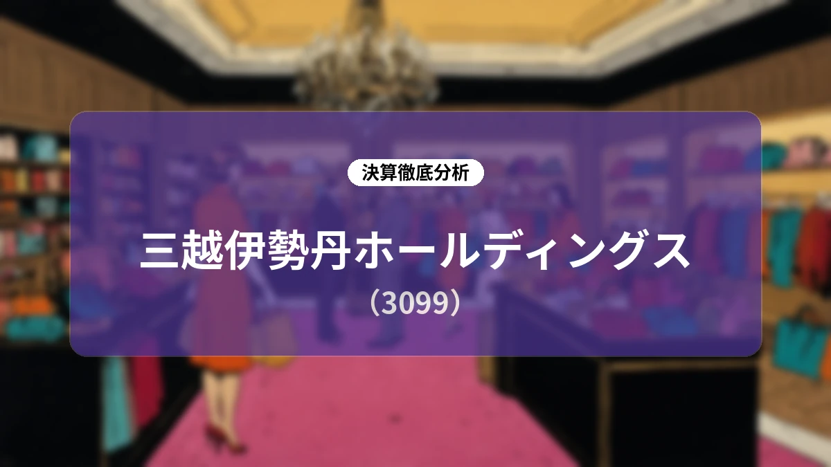 【2027年3月期 第1四半期決算解説】三越伊勢丹ホールディングス:営業利益20%増の好決算、都心旗艦店とインバウンド拡大が強力に牽引