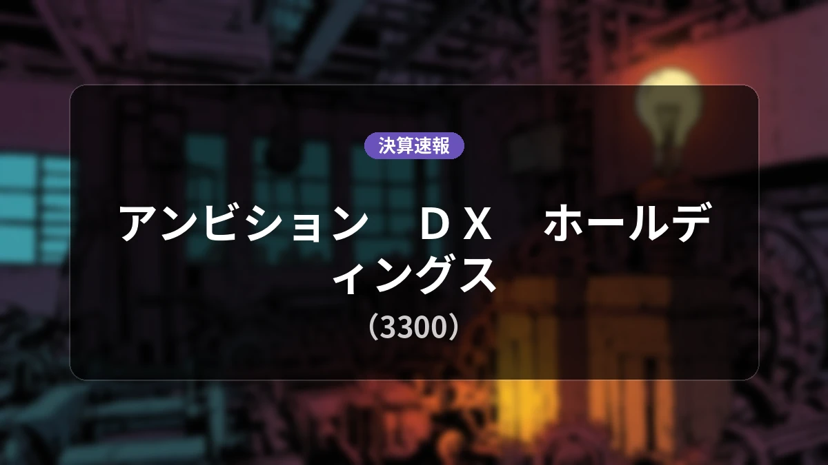 アンビション DX ホールディングス(3300)、決算:営業利益は前年同期比+4.5%増の41億2,400万円