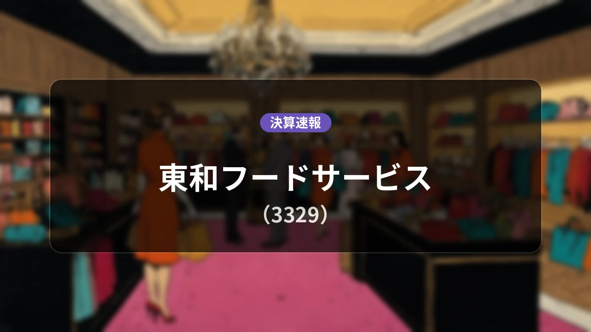東和フードサービス(3329)、決算:営業利益+9.8%増の2億5,400万円、純利益も二桁増益を達成