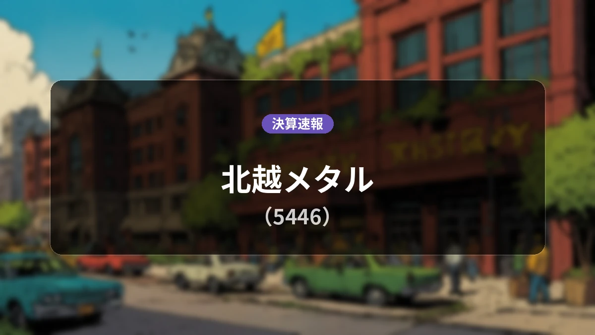 北越メタル(5446)、直近決算：売上高は前年同期比-6.4%減、営業利益は赤字計上