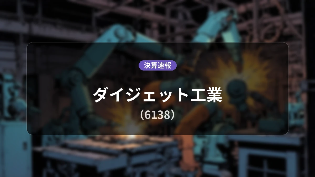 ダイジェット工業(6138)、直近決算:営業利益+265.8%増の5億8,000万円、純利益+183.6%増