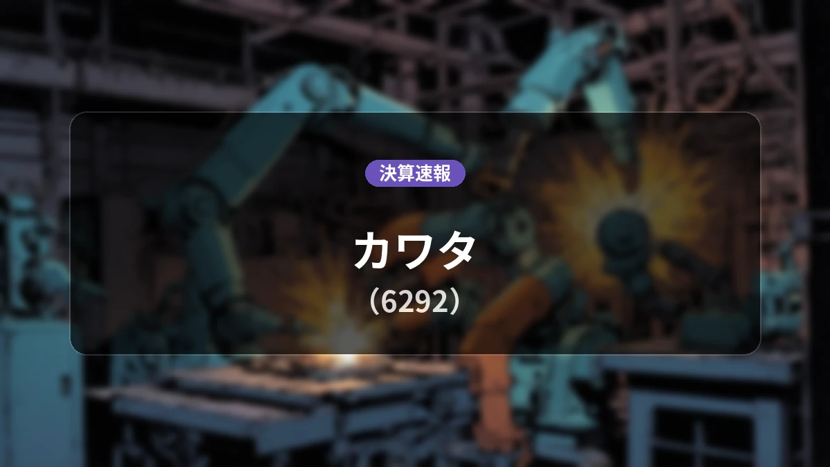 カワタ(6292)、最新決算：営業利益は前年同期比-75.3%減の1億600万円、純利益7,600万円