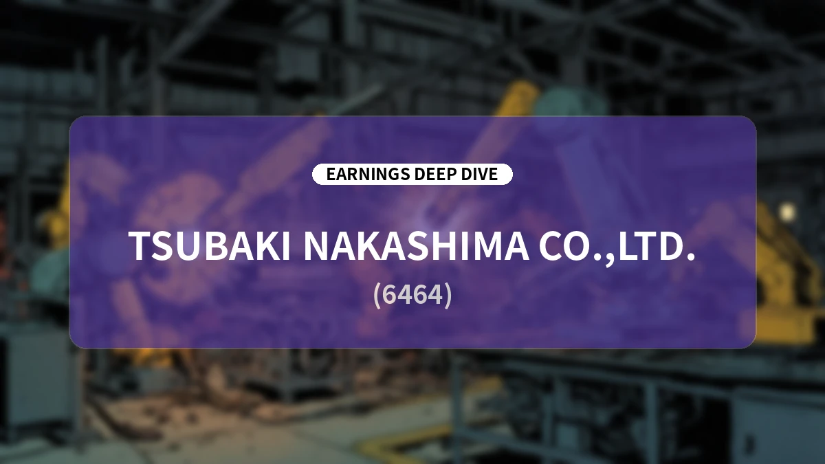 Tsubaki Nakashima (6464) H1 FY2026 Earnings Deep Dive: Structural Reforms and Growth Segment Recovery Shaping the Future