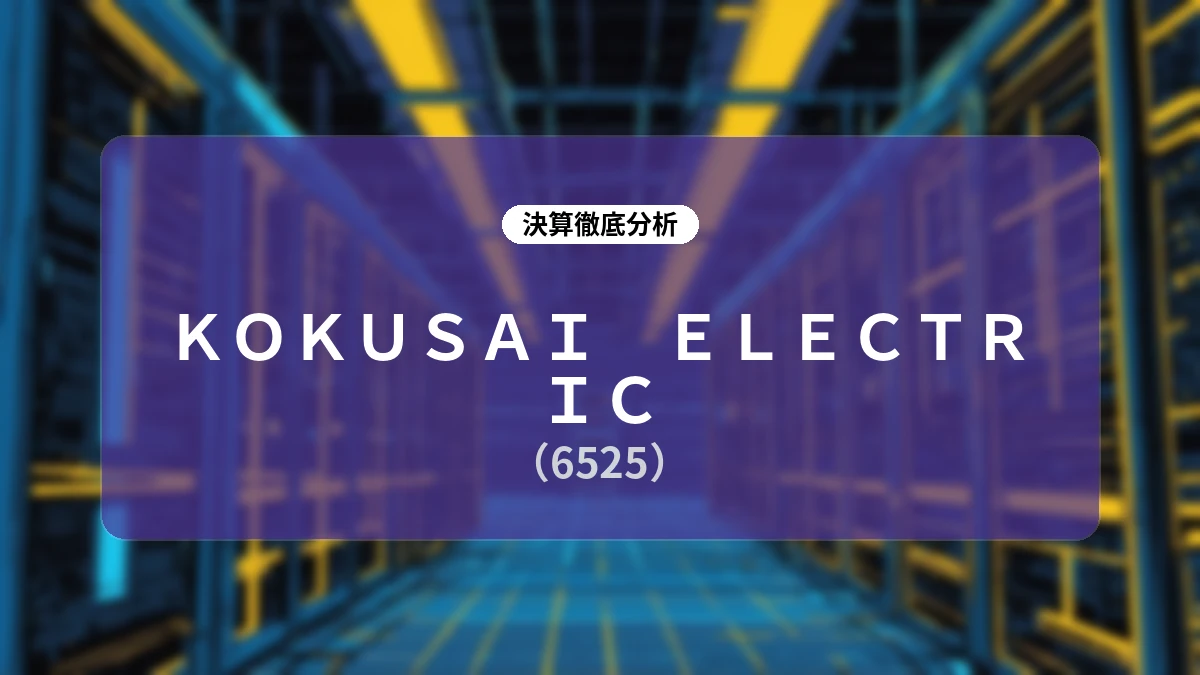 【KOKUSAI ELECTRIC】2027年3月期第1四半期 決算詳細レポート:生成AI需要の加速による業績急拡大と通期予想の大幅上方修正、中期目標の2年前倒し達成へ