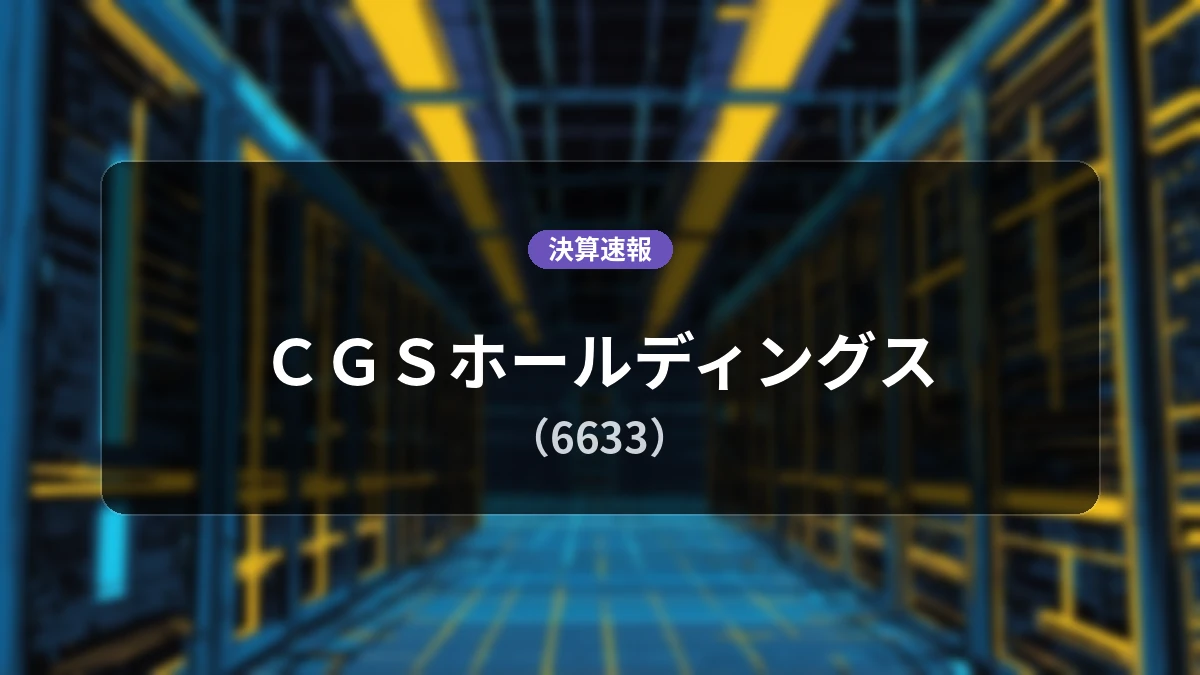 CGSホールディングス(6633)、決算速報:営業利益は前年同期比-58.3%減の8,100万円