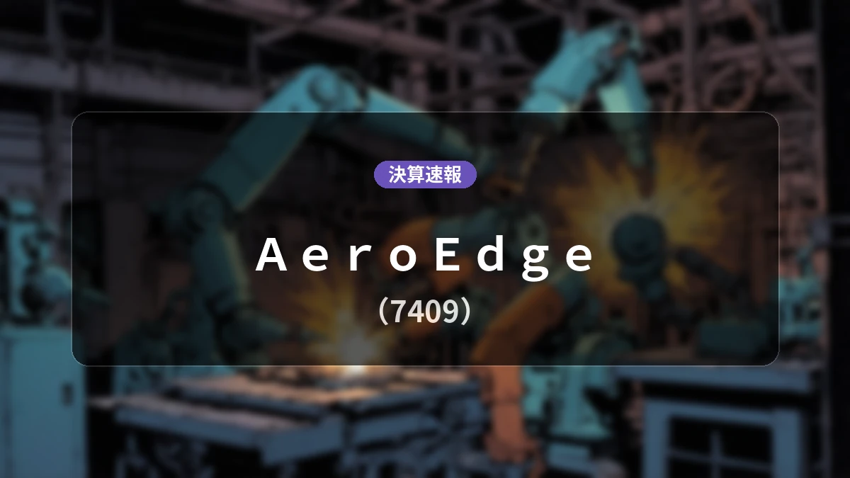 ＡｅｒｏＥｄｇｅ(7409)、直近決算：売上高50億8,400万円、営業利益11億4,500万円を計上